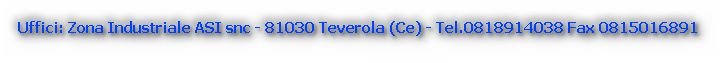 Uffici: Zona Industriale ASI snc - 81030 Teverola (Ce) - Tel.0818914038 Fax 0815016891